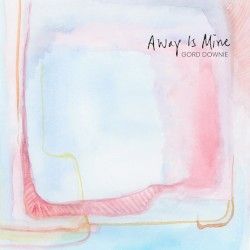 Away is Mine by Gord Downie