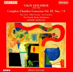 Complete Chamber Concertos, Vol. III: Nos. 7-9 by Vagn Holmboe ;   Max Artved ,   Mikkel Futtrup ,   Tim Frederiksen ,   The Danish Radio Sinfonietta ,   Hannu Koivula