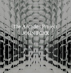 The Arcades Project by John Foxx