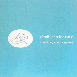 Something About Airplanes by Death Cab for Cutie