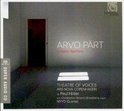 Creator Spiritus by Arvo Pärt ;   Theatre of Voices ,   Ars Nova Copenhagen ,   Paul Hillier ,   Christopher Bowers-Broadbent ,   NYYD Quartet