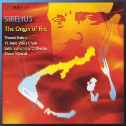 The Origin of Fire by Sibelius ;   Sinfonia Lahti ,   Ylioppilaskunnan Laulajat ,   Tommi Hakala ,   Osmo Vänskä