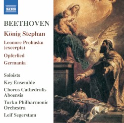 König Stephan / Leonor Prohaska (excerpts) / Opferlied / Germania by Beethoven ;   Key Ensemble ,   Chorus Cathedralis Aboensis ,   Turku Philharmonic Orchestra ,   Leif Segerstam
