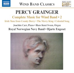 Complete Music for Wind Band 2: Irish Tune From County Derry / The Merry King / Colonial Song by Percy Grainger ;   Joachim Carr ,   Hans Knut Sveen ,   Royal Norwegian Navy Band ,   Bjarte Engeset