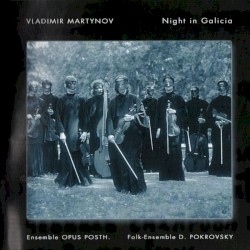 Night in Galicia by Vladimir Martynov ;   Ensemble Opus Posth ,   Folk-Ensemble D. Pokrovsky