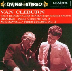 Brahms: Piano Concerto no. 2 / MacDowell: Piano Concerto no. 2 by Brahms ,   MacDowell ;   Van Cliburn ,   Chicago Symphony Orchestra ,   Fritz Reiner ,   Walter Hendl