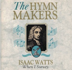 The Hymn Makers: Isaac Watts (1674 - 1748) by St. Michael’s Singers