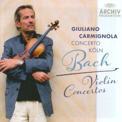 Violin Concertos by Bach ;   Giuliano Carmignola ,   Concerto Köln