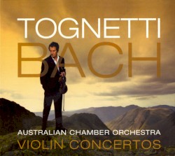 Violin Concertos by Johann Sebastian Bach ;   Richard Tognetti ,   Australian Chamber Orchestra