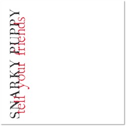 Tell Your Friends by Snarky Puppy