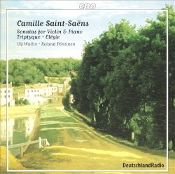 Sonatas for Violin & Piano / Triptyque / Élégie by Camille Saint‐Saëns ;   Ulf Wallin ,   Roland Pöntinen