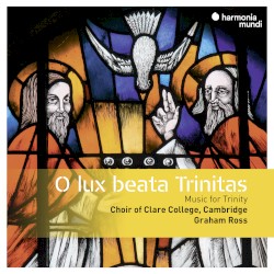 O lux beata Trinitas: Music for Trinity by Choir of Clare College, Cambridge ,   Graham Ross