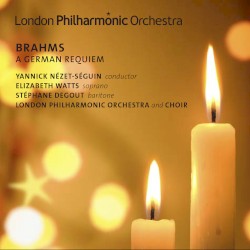 A German Requiem by Brahms ;   Yannick Nézet-Séguin ,   Elizabeth Watts ,   Stéphane Degout ,   London Philharmonic Orchestra ,   London Philharmonic Choir