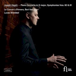 Piano Concerto In D Major, Symphonies Nos. 80 & 81 by Joseph Haydn ;   Lucas Blondeel ,   Le Concert d'Anvers ,   Bart van Reyn