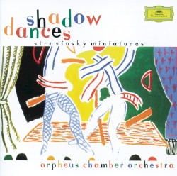 Shadow Dances / Miniatures by Igor Stravinsky ;   Orpheus Chamber Orchestra