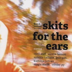 Skits for the Ears by Franck Vaillant Benzine  starring   Cyril Atef ,   Airelle Besson ,   Sylvain Cathala ,   Guo Gan ,   Kamilya Jubran ,   Magic Malik ,   Olivier Py