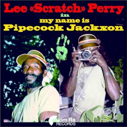 My Name Is Pipecock Jackxon by Lee “Scratch” Perry