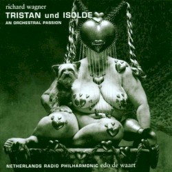 Tristan And Isolde - An Orchestral Passion by Richard Wagner ,   Netherlands Radio Philharmonic  &   Edo de Waart