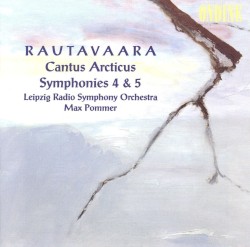 Cantus Articus / Symphonies 4 & 5 by Rautavaara ;   Leipzig Radio Symphony Orchestra ,   Max Pommer