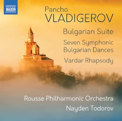 Bulgarian Suite / Seven Symphonic Bulgarian Dances / Vardar Rhapsody by Pancho Vladigerov ;   Rousse Philharmonic Orchestra ,   Nayden Todorov