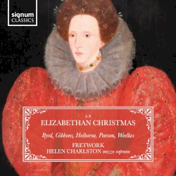 An Elizabethan Christmas by Byrd ,   Gibbons ,   Holborne ,   Peerson ,   Weelkes ;   Fretwork ,   Helen Charlston