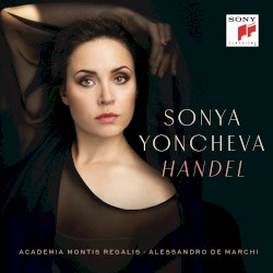 Handel by Handel ;   Sonya Yoncheva ,   Academia Montis Regalis ,   Alessandro De Marchi