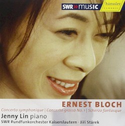 Concerto symphonique / Concerto grosso no. 1 / Scherzo fantasque by Ernest Bloch ;   Jenny Lin ,   SWR Rundfunkorchester Kaiserslautern ,   Jiři Stárek