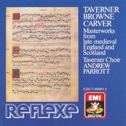 Masterworks From Late-Medieval England and Scotland by Taverner ,   Browne ,   Carver ;   Taverner Choir ,   Andrew Parrott