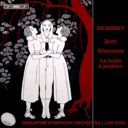 Jeux / Khamma / La Boîte à joujoux by Debussy ;   Singapore Symphony Orchestra ,   Lan Shui