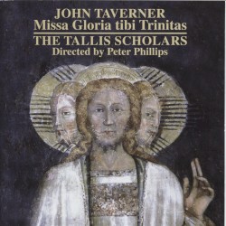 Missa Gloria tibi Trinitas by John Taverner ;   The Tallis Scholars ,   Peter Phillips