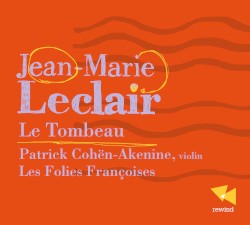 Le Tombeau by Jean‐Marie Leclair ;   Patrick Cohën-Akenine ,   Les Folies Françoises