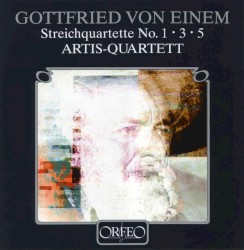 Streichquartette No. 1, 3, 5 by Gottfried von Einem ;   Artis Quartett