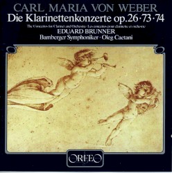 Die Klarinettenkonzerte op 26 73 74 by Carl Maria von Weber ;   Eduard Brunner ,   Bamberger Symphoniker ,   Oleg Caetani