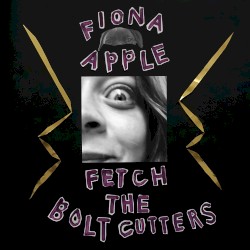 Fetch the Bolt Cutters by Fiona Apple