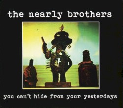 You Can't Hide From Your Yesterdays by The Nearly Brothers