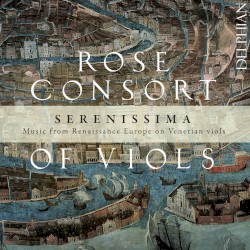 Serenissima: Music from Renaissance Europe on Venetian Viols by Rose Consort of Viols