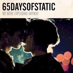 We Were Exploding Anyway by 65daysofstatic