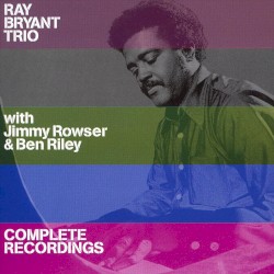 Complete Recordings by Ray Bryant Trio  with   Jimmy Rowser  &   Ben Riley