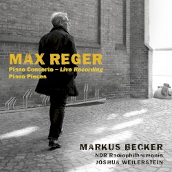 Piano Concerto / Piano Pieces by Max Reger ;   Markus Becker ,   NDR Radiophilharmonie ,   Joshua Weilerstein