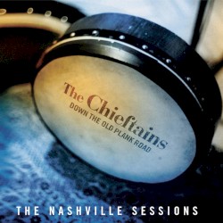 Down the Old Plank Road: The Nashville Sessions by The Chieftains