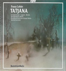 Tatjana by Franz Lehár ;   Rundfunkchor Berlin ,   Rundfunk-Sinfonieorchester Berlin ,   Michail Jurowski