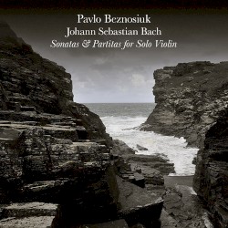 Complete Sonatas & Partitas for Solo Violin by Johann Sebastian Bach ;   Pavlo Beznosiuk