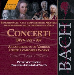 Concerti: Bearbeitungen nach verschiedenen Meistern, BWV 972–987 by Johann Sebastian Bach ;   Peter Watchorn