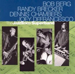 The Jazz Times Superband by Bob Berg ,   Randy Brecker ,   Dennis Chambers ,   Joey DeFrancesco