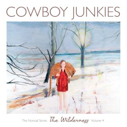 The Nomad Series, Volume 4: The Wilderness by Cowboy Junkies
