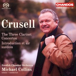 The Three Clarinet Concertos / Introduction et air suédois by Crusell ;   Swedish Chamber Orchestra ,   Michael Collins