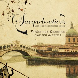 Venise sur Garonne by Giovanni Gabrieli ;   Les Sacqueboutiers de Toulouse