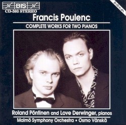 Complete Works for Two Pianos by Francis Poulenc ;   Roland Pöntinen ,   Love Derwinger ,   Malmö Symphony Orchestra ,   Osmo Vänskä