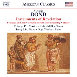 Instruments of Revelaton; Frescoes and Ash; Leopold Bloom's Homecoming; Binary by Victoria Bond ;   Chicago Pro Musica ,   Rufus Müller ,   Jenny Lin ,   Olga Vinokur
