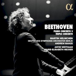Concerto no. 3 / Triple Concerto by Beethoven ;   Martin Helmchen ,   Deutsches Symphonie‐Orchester Berlin ,   Andrew Manze ,   Antje Weithaas ,   Marie-Elisabeth Hecker